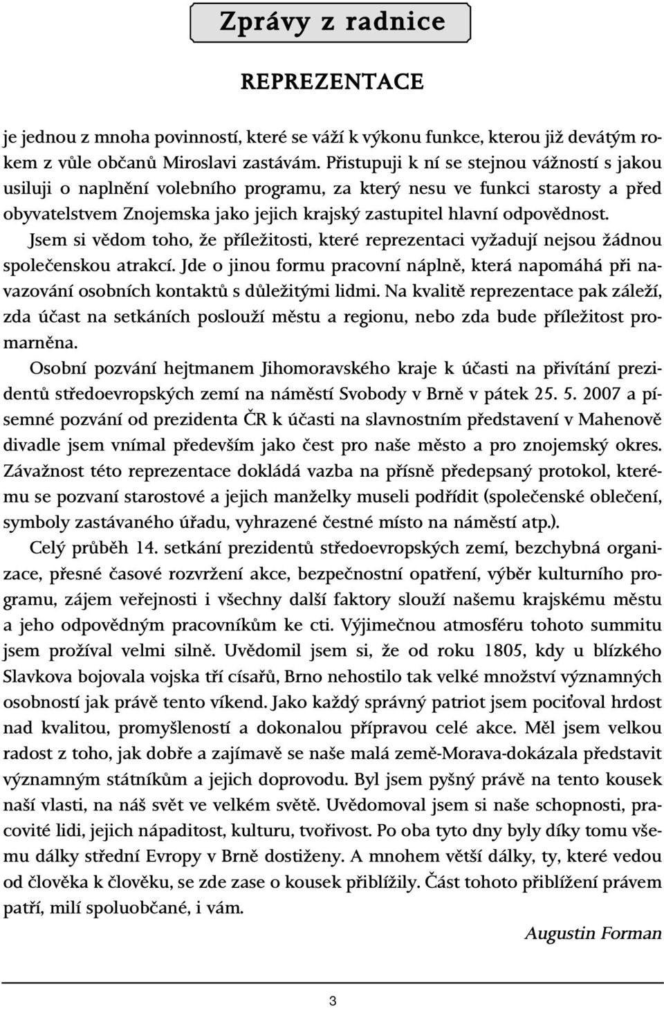 Jsem si vûdom toho, Ïe pfiíleïitosti, které reprezentaci vyïadují nejsou Ïádnou spoleãenskou atrakcí.