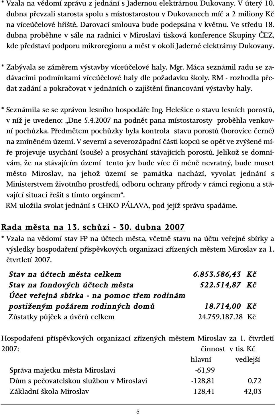 dubna probûhne v sále na radnici v Miroslavi tisková konference Skupiny âez, kde pfiedstaví podporu mikroregionu a mûst v okolí Jaderné elektrárny Dukovany.