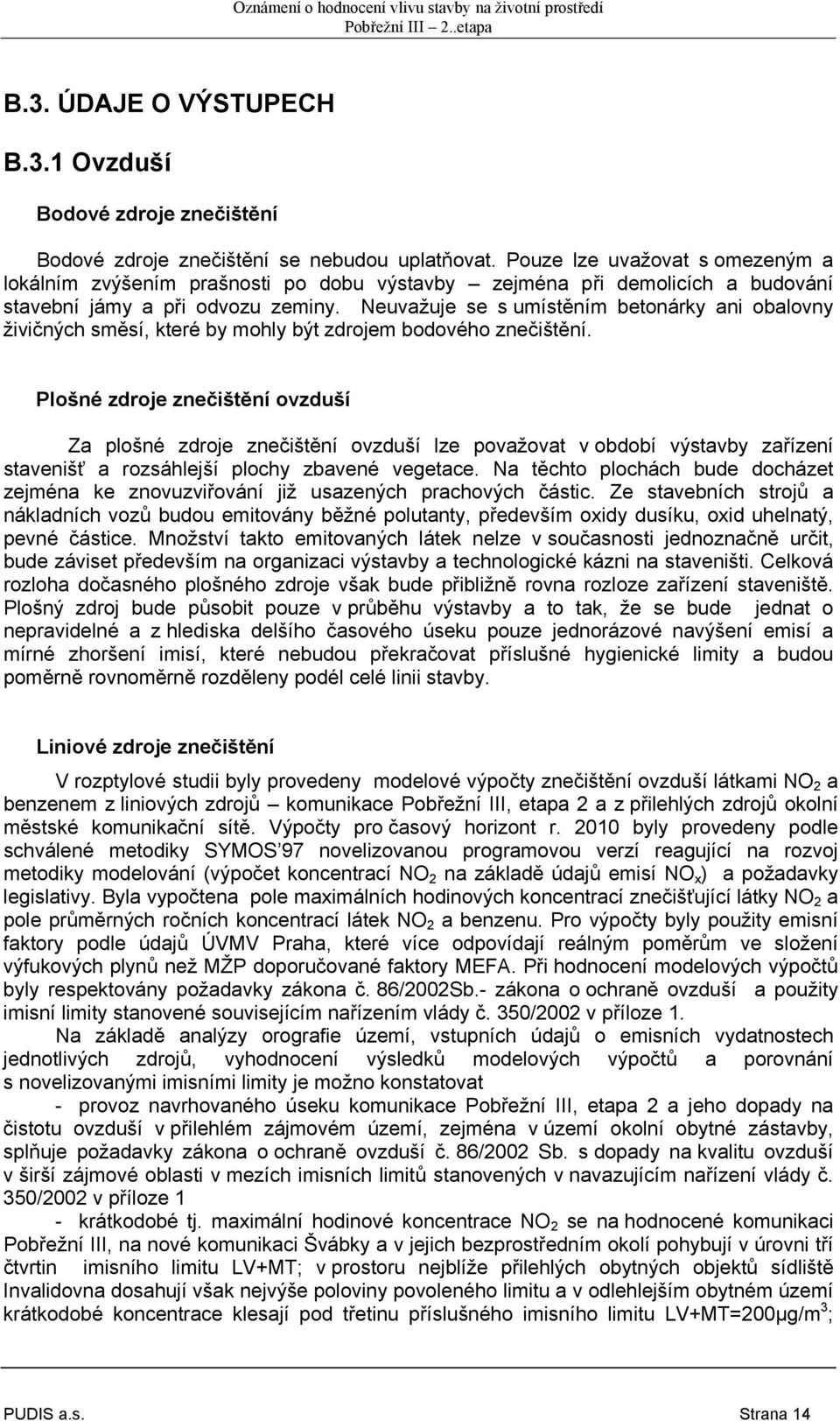 Neuvažuje se s umístěním betonárky ani obalovny živičných směsí, které by mohly být zdrojem bodového znečištění.