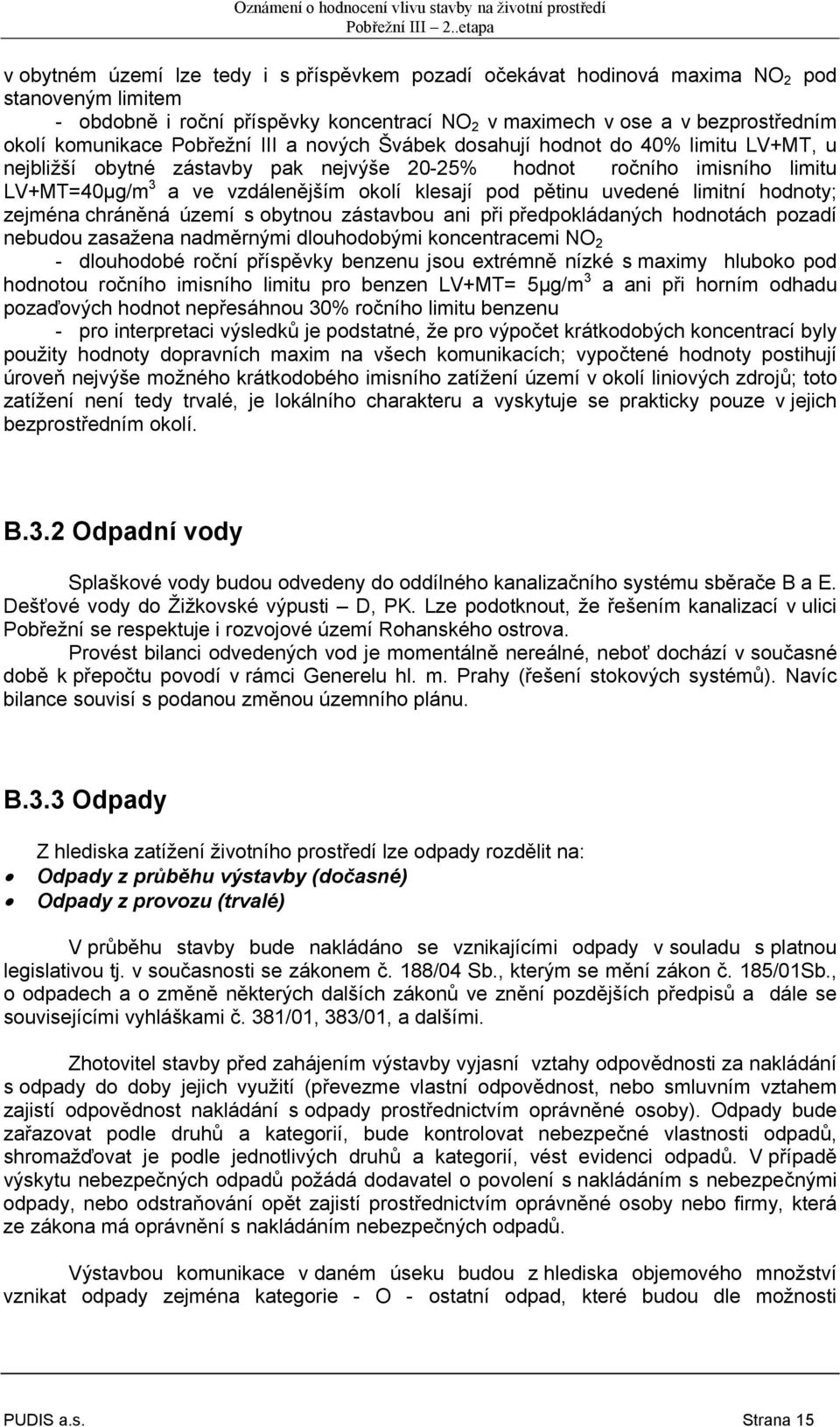 pětinu uvedené limitní hodnoty; zejména chráněná území s obytnou zástavbou ani při předpokládaných hodnotách pozadí nebudou zasažena nadměrnými dlouhodobými koncentracemi NO 2 - dlouhodobé roční