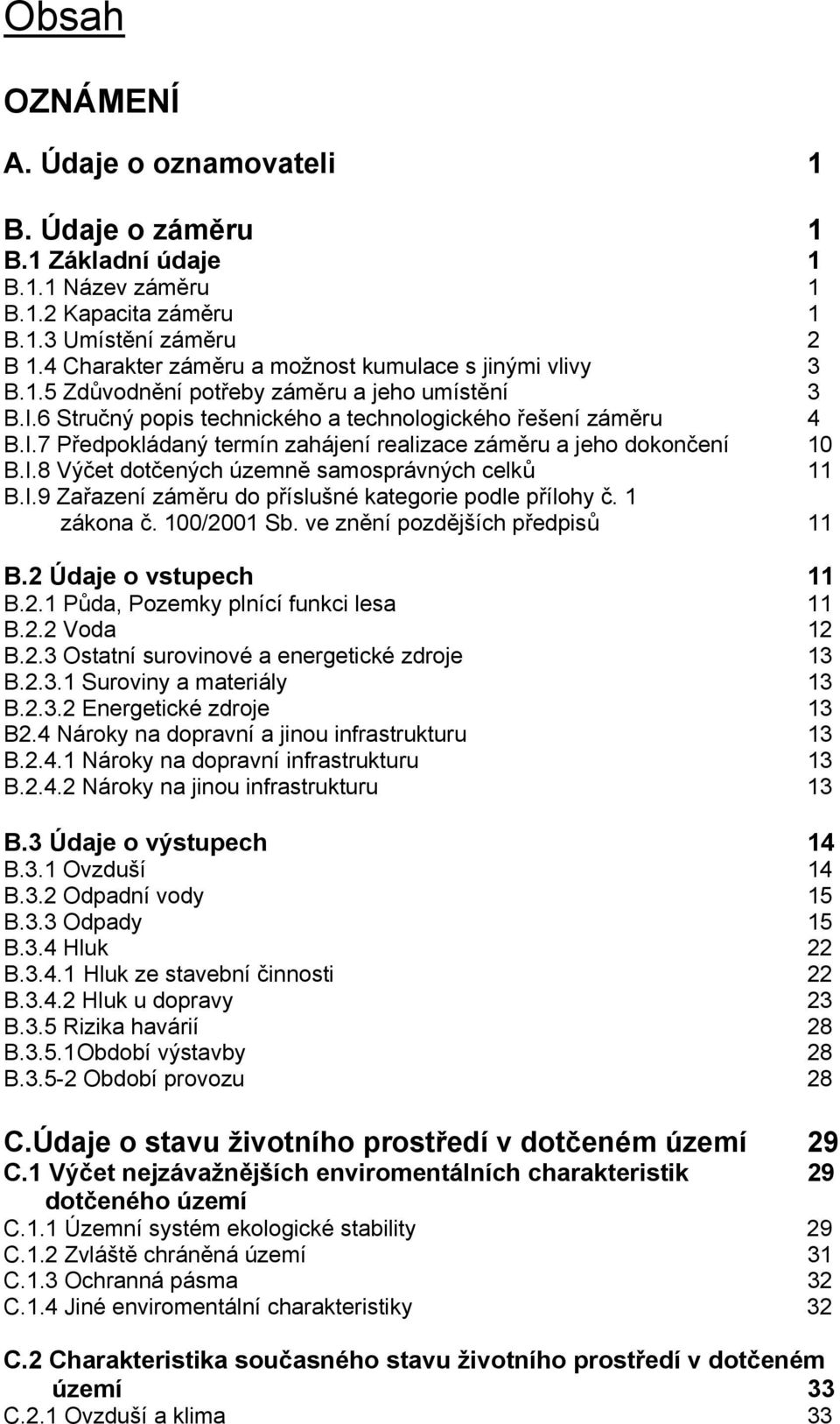 I.8 Výčet dotčených územně samosprávných celků 11 B.I.9 Zařazení záměru do příslušné kategorie podle přílohy č. 1 zákona č. 100/2001 Sb. ve znění pozdějších předpisů 11 B.2 Údaje o vstupech 11 B.2.1 Půda, Pozemky plnící funkci lesa 11 B.