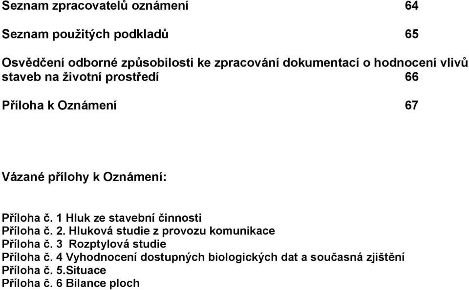 Příloha č. 1 Hluk ze stavební činnosti Příloha č. 2. Hluková studie z provozu komunikace Příloha č.