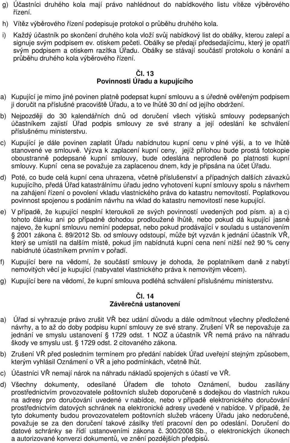 Obálky se předají předsedajícímu, který je opatří svým podpisem a otiskem razítka Úřadu. Obálky se stávají součástí protokolu o konání a průběhu druhého kola výběrového řízení. Čl.