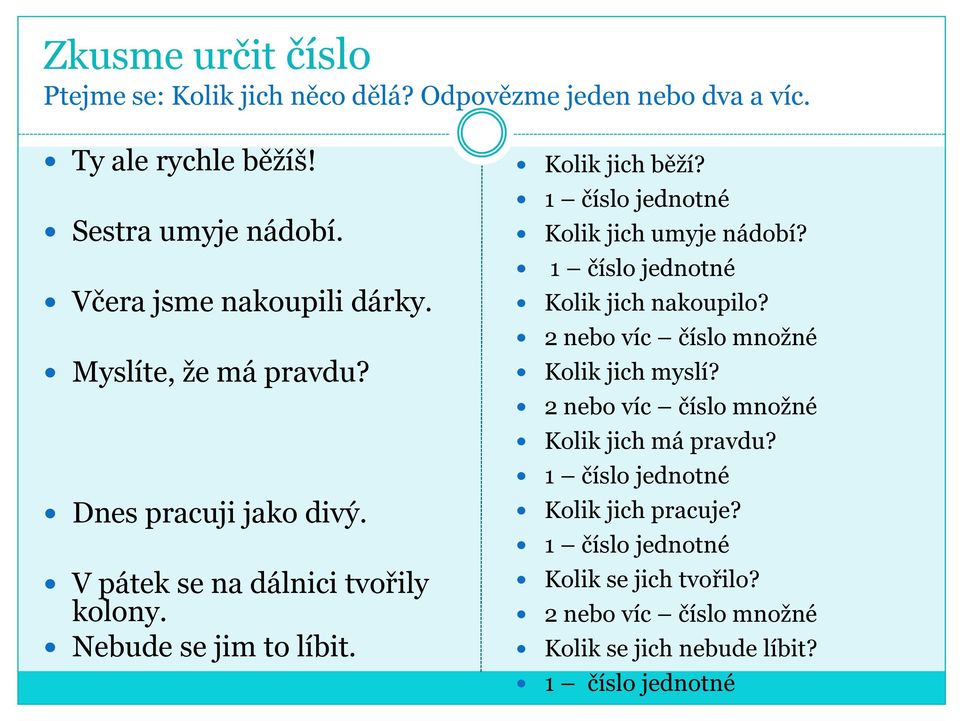 Kolik jich běží? 1 číslo jednotné Kolik jich umyje nádobí? 1 číslo jednotné Kolik jich nakoupilo? 2 nebo víc číslo množné Kolik jich myslí?