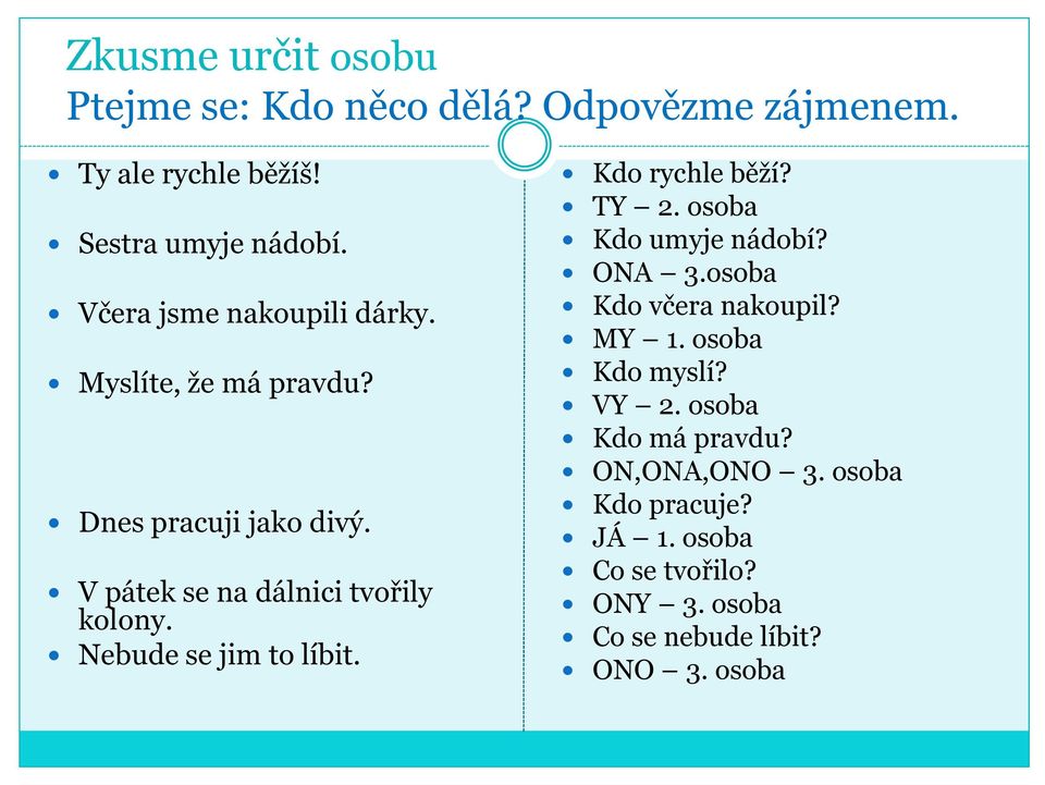 Nebude se jim to líbit. Kdo rychle běží? TY 2. osoba Kdo umyje nádobí? ONA 3.osoba Kdo včera nakoupil? MY 1.