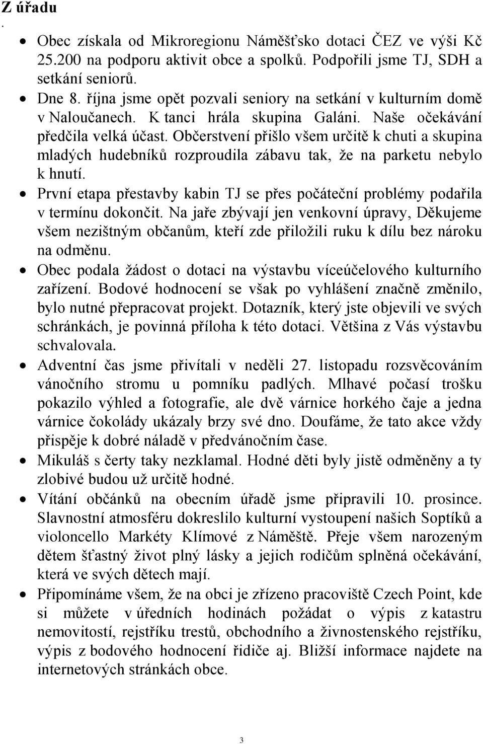 Občerstvení přišlo všem určitě k chuti a skupina mladých hudebníků rozproudila zábavu tak, ţe na parketu nebylo k hnutí.
