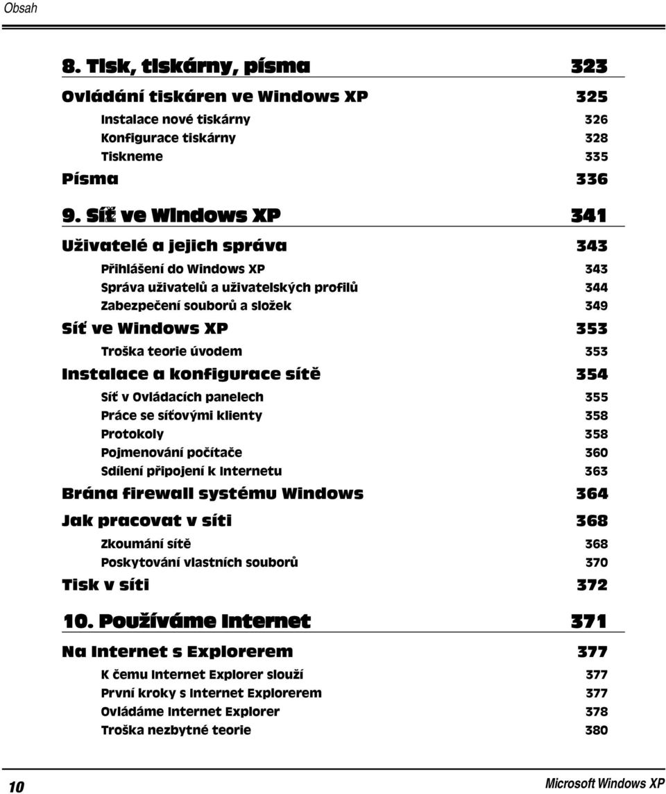 úvodem 353 Instalace a konfigurace sítě 354 Síť v Ovládacích panelech 355 Práce se síťovými klienty 358 Protokoly 358 Pojmenování počítače 360 Sdílení připojení k Internetu 363 Brána firewall systému