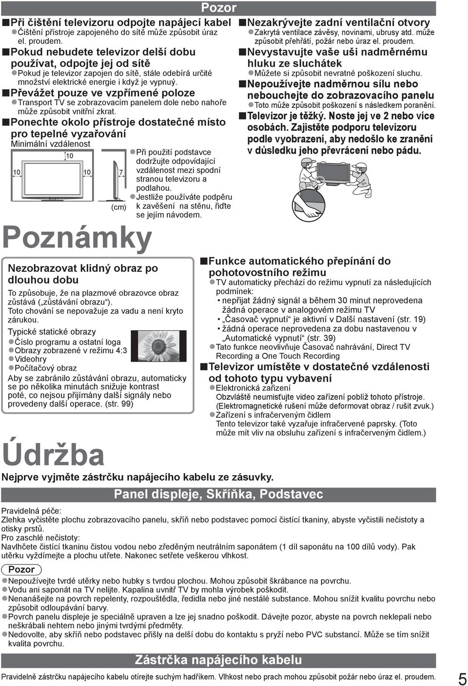 Převážet pouze ve vzpřímené poloze Transport se zobrazovacím panelem dole nebo nahoře může způsobit vnitřní zkrat.