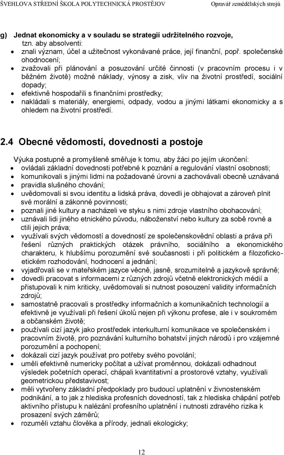 efektivně hospodařili s finančními prostředky; nakládali s materiály, energiemi, odpady, vodou a jinými látkami ekonomicky a s ohledem na životní prostředí. 2.