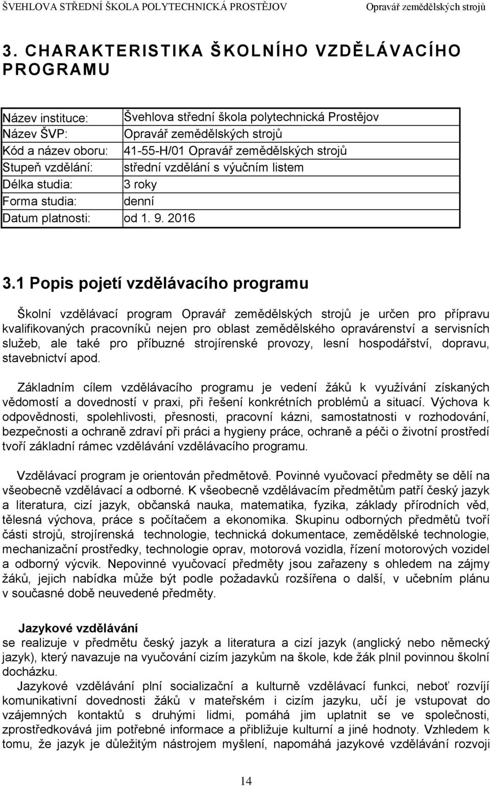 1 Popis pojetí vzdělávacího programu Školní vzdělávací program je určen pro přípravu kvalifikovaných pracovníků nejen pro oblast zemědělského opravárenství a servisních služeb, ale také pro příbuzné