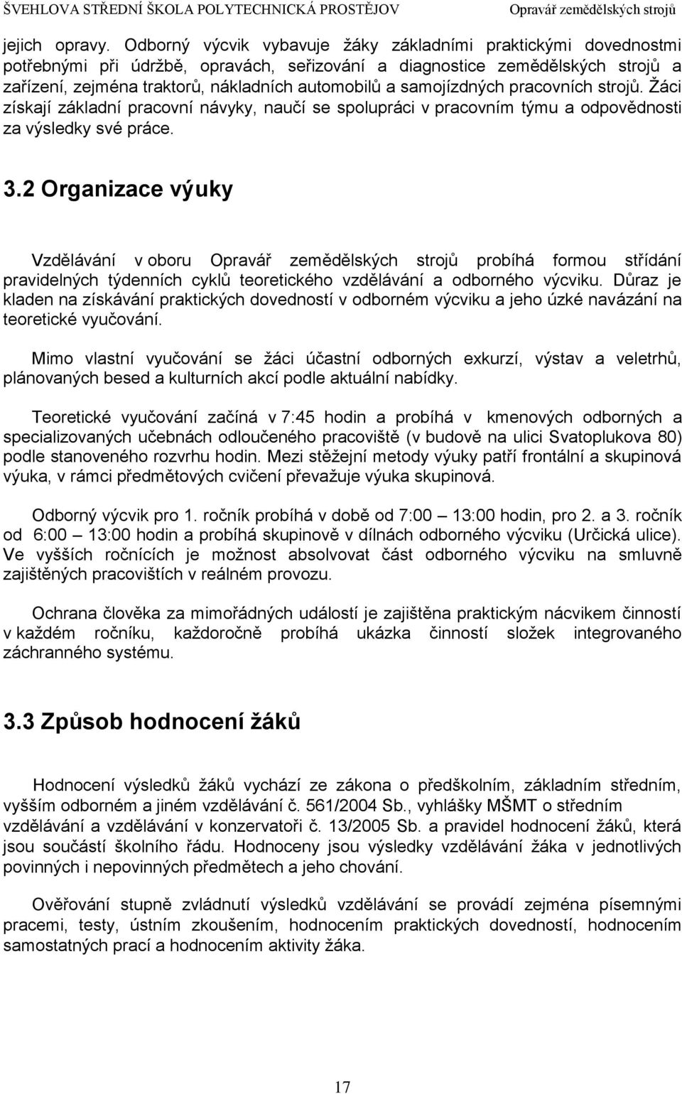 samojízdných pracovních strojů. Žáci získají základní pracovní návyky, naučí se spolupráci v pracovním týmu a odpovědnosti za výsledky své práce. 3.