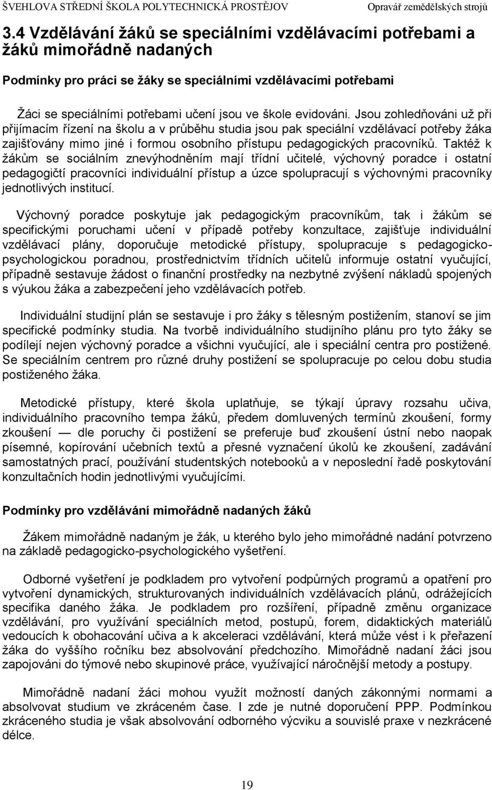 Taktéž k žákům se sociálním znevýhodněním mají třídní učitelé, výchovný poradce i ostatní pedagogičtí pracovníci individuální přístup a úzce spolupracují s výchovnými pracovníky jednotlivých