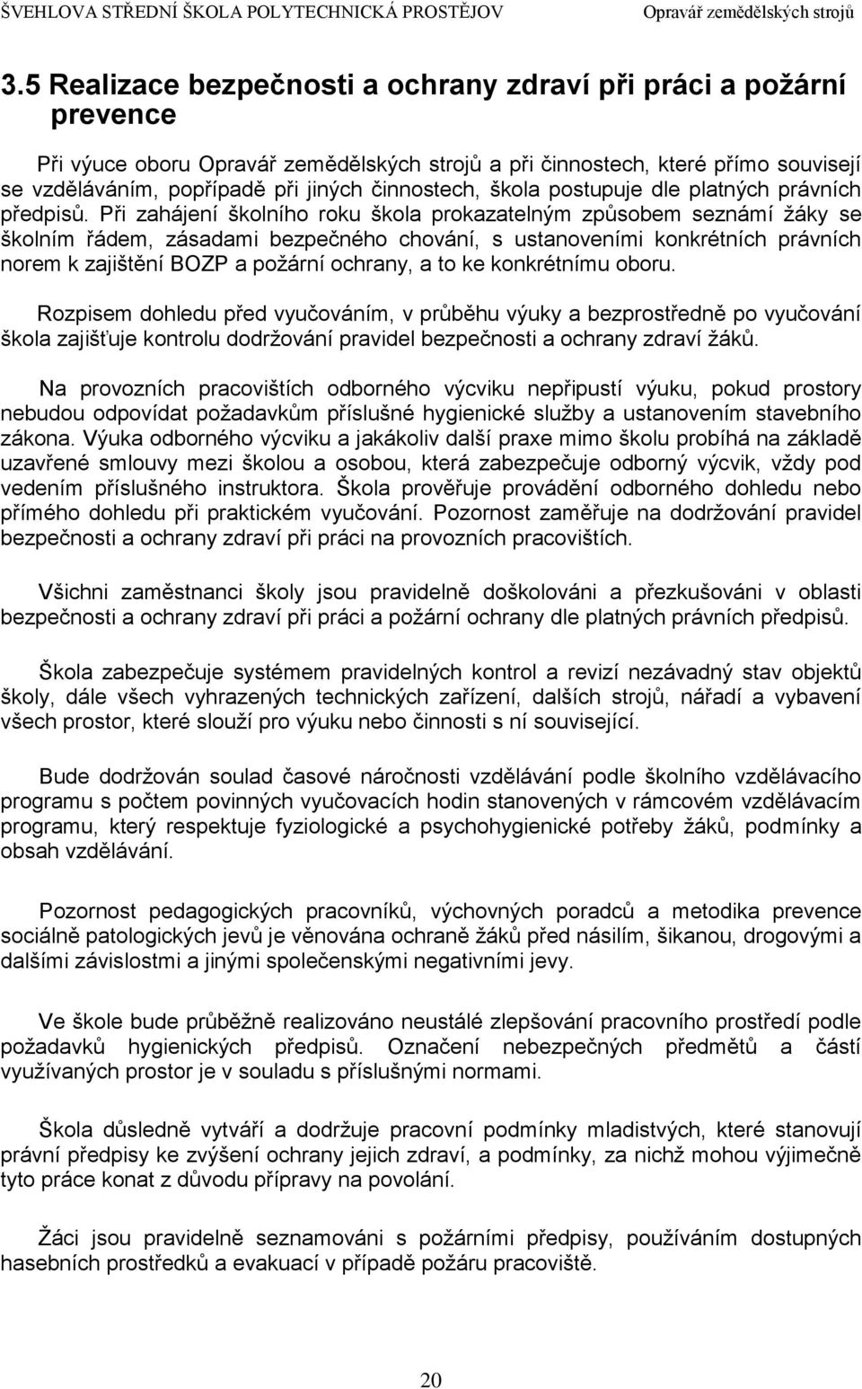 Při zahájení školního roku škola prokazatelným způsobem seznámí žáky se školním řádem, zásadami bezpečného chování, s ustanoveními konkrétních právních norem k zajištění BOZP a požární ochrany, a to