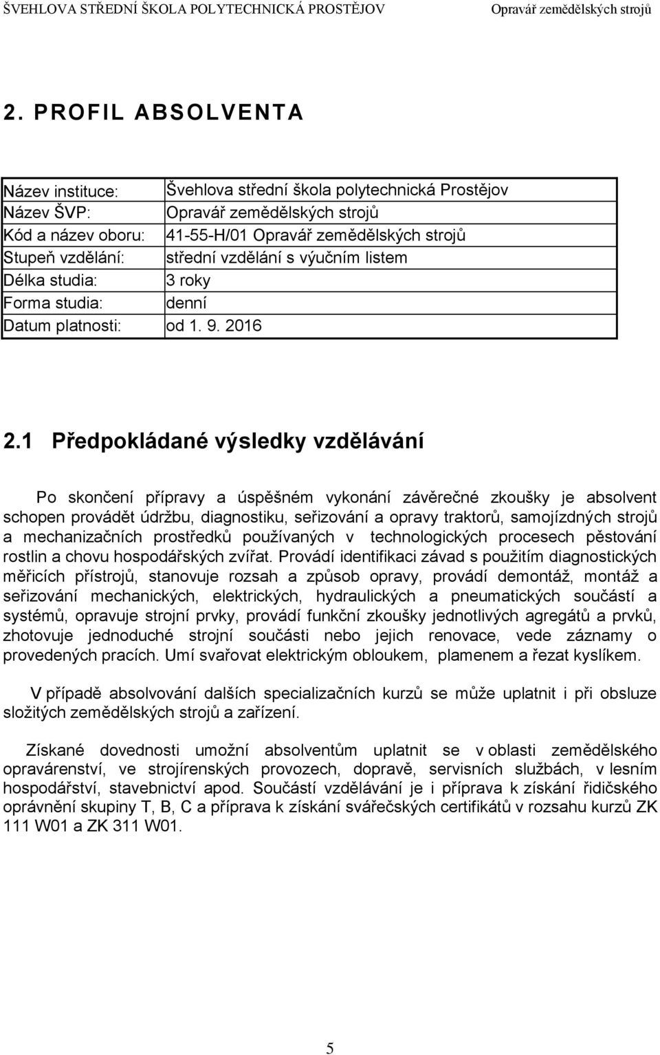 1 Předpokládané výsledky vzdělávání Po skončení přípravy a úspěšném vykonání závěrečné zkoušky je absolvent schopen provádět údržbu, diagnostiku, seřizování a opravy traktorů, samojízdných strojů a