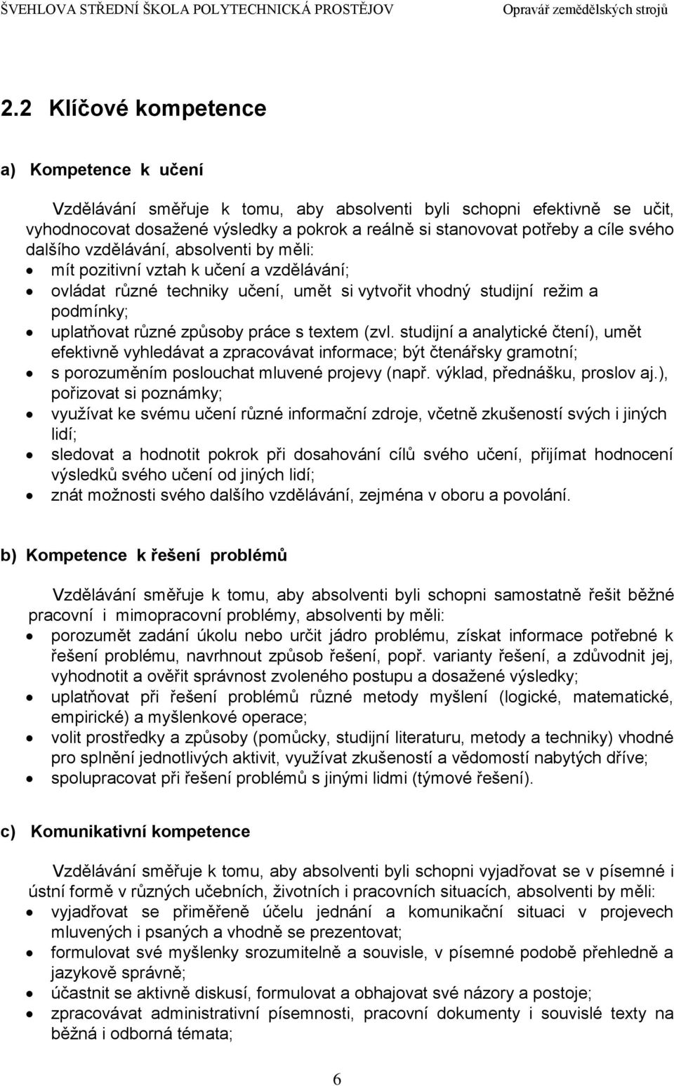 s textem (zvl. studijní a analytické čtení), umět efektivně vyhledávat a zpracovávat informace; být čtenářsky gramotní; s porozuměním poslouchat mluvené projevy (např. výklad, přednášku, proslov aj.