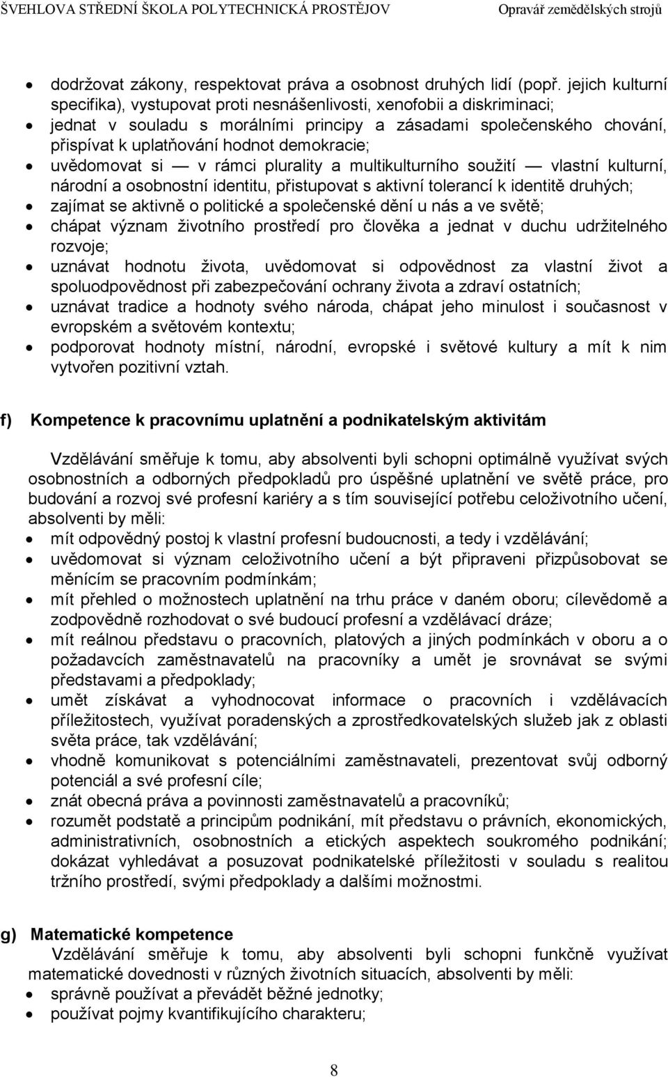 demokracie; uvědomovat si v rámci plurality a multikulturního soužití vlastní kulturní, národní a osobnostní identitu, přistupovat s aktivní tolerancí k identitě druhých; zajímat se aktivně o