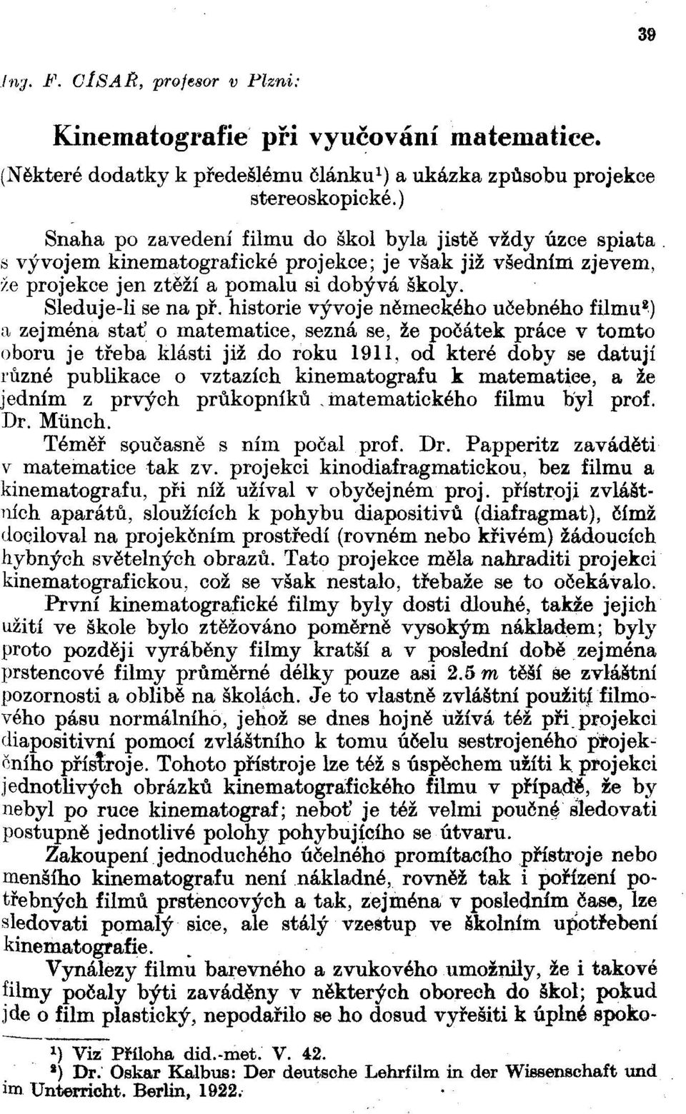 historie vývoje německého učebného filmu 2 ) a zejména stať o matematice, sezná se, že počátek práce v tomto oboru je třeba klásti již do roku 1911, od které doby se datují různé publikace o vztazích