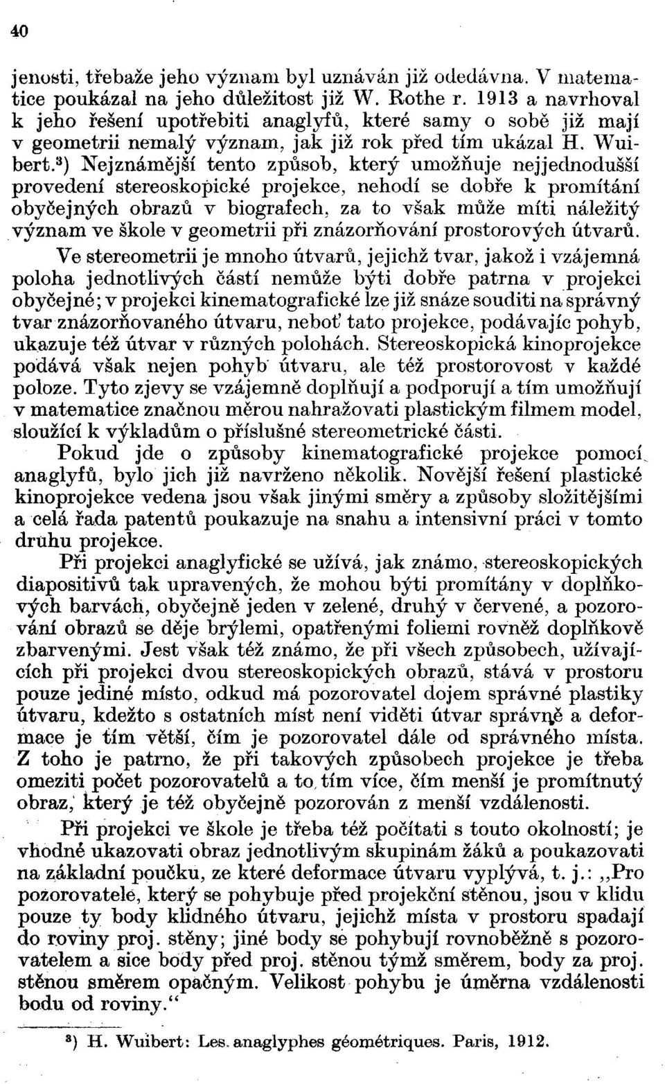 3 ) Nejznámější tento způsob, který umožňuje nejjednodušší provedení stereoskopické projekce, nehodí se dobře k promítání obyčejných obrazů v biografech, za to však může míti náležitý význam ve škole