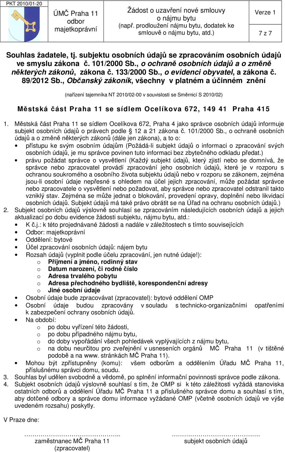 , Občanský zákoník, všechny v platném a účinném znění (nařízení tajemníka NT 2010/02-00 v souvislosti se Směrnicí S 2010/02) Městská část Praha 11 se sídlem Ocelíkova 672, 149 41 Praha 415 1.