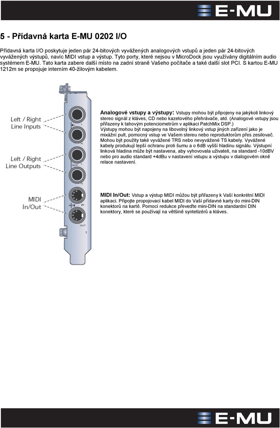 S kartou E-MU 1212m se propojuje interním 40-žilovým kabelem. Analogové vstupy a výstupy: Vstupy mohou být připojeny na jakýkoli linkový stereo signál z kláves, CD nebo kazetového přehrávače, atd.