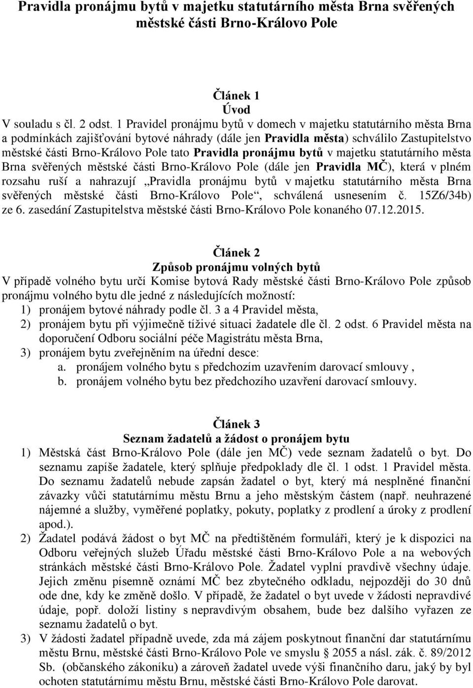 Pravidla pronájmu bytů v majetku statutárního města Brna svěřených městské části Brno-Královo Pole (dále jen Pravidla MČ), která v plném rozsahu ruší a nahrazují Pravidla pronájmu bytů v majetku