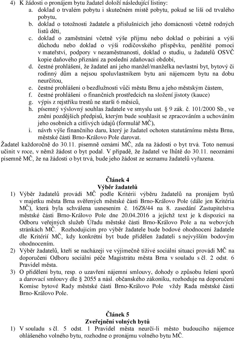 doklad o zaměstnání včetně výše příjmu nebo doklad o pobírání a výši důchodu nebo doklad o výši rodičovského příspěvku, peněžité pomoci v mateřství, podpory v nezaměstnanosti, doklad o studiu, u