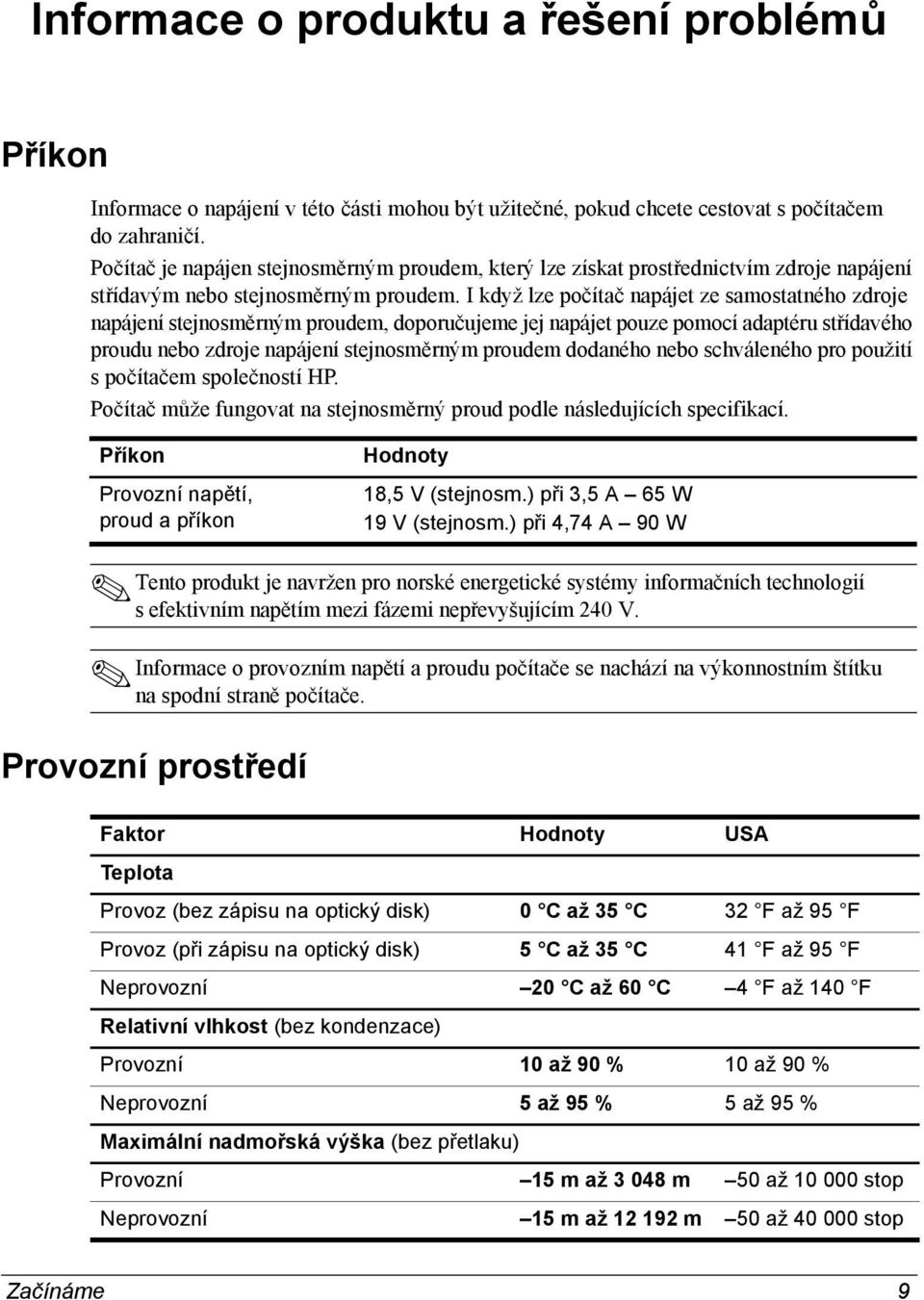 I když lze počítač napájet ze samostatného zdroje napájení stejnosměrným proudem, doporučujeme jej napájet pouze pomocí adaptéru střídavého proudu nebo zdroje napájení stejnosměrným proudem dodaného