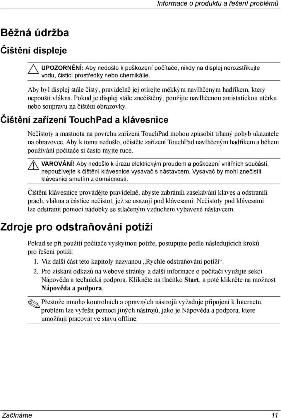 Pokud je displej stále znečištěný, použijte navlhčenou antistatickou utěrku nebo soupravu na čištění obrazovky.