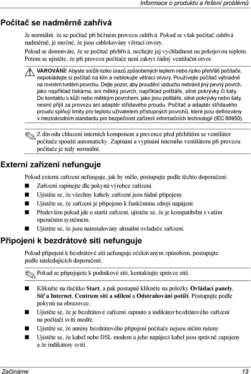 Potom se ujistěte, že při provozu počítače není zakryt žádný ventilační otvor. VAROVÁNÍ!