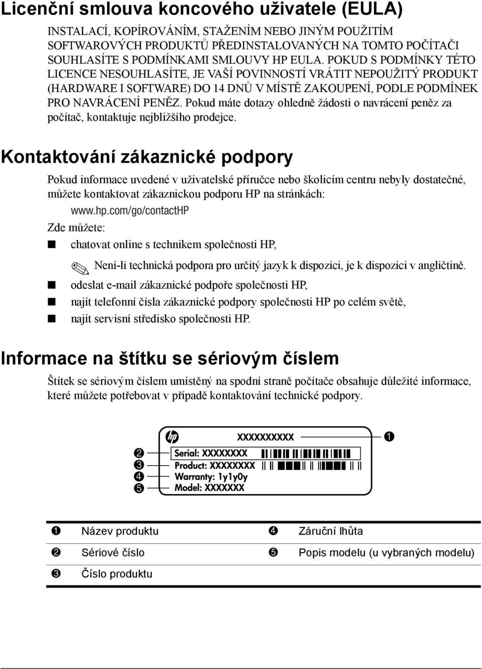 Pokud máte dotazy ohledně žádosti o navrácení peněz za počítač, kontaktuje nejbližšího prodejce.