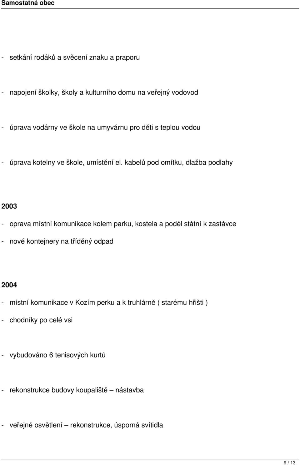 kabelů pod omítku, dlažba podlahy 2003 - oprava místní komunikace kolem parku, kostela a podél státní k zastávce - nové kontejnery na tříděný