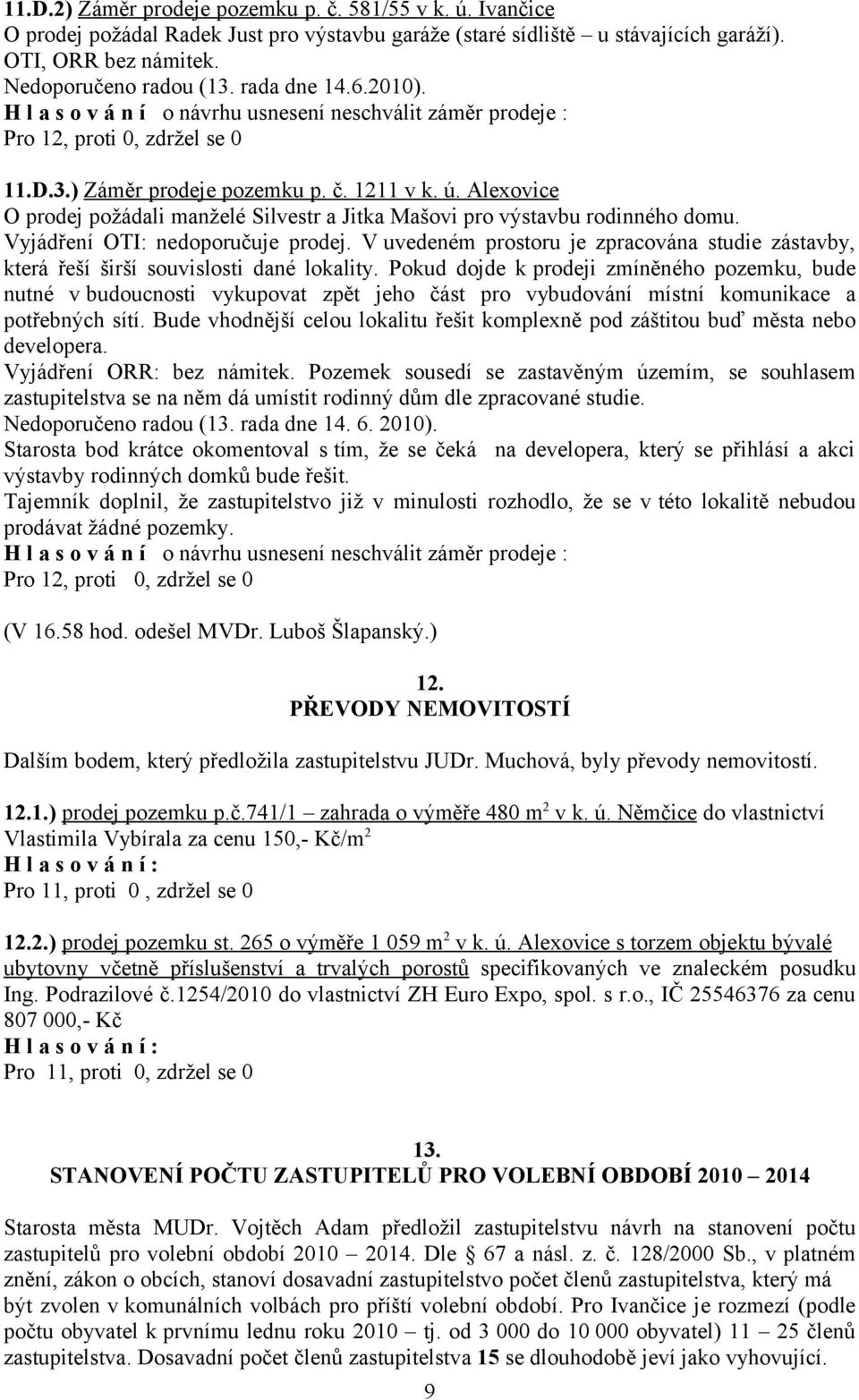 Alexovice O prodej požádali manželé Silvestr a Jitka Mašovi pro výstavbu rodinného domu. Vyjádření OTI: nedoporučuje prodej.