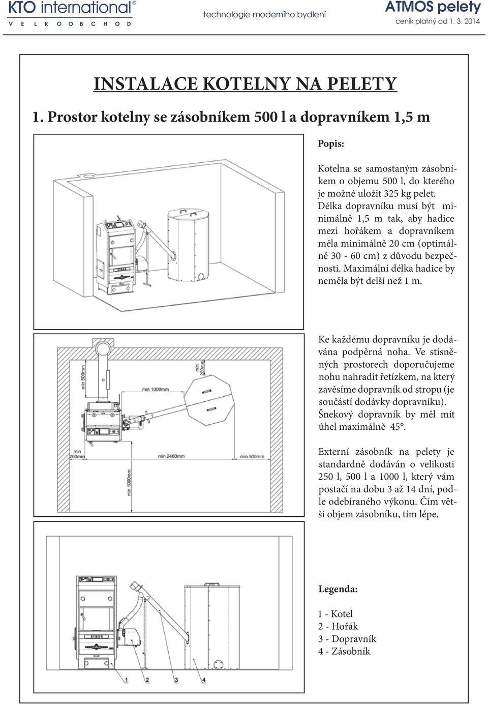 Ke každému dopravníku je dodávána podpěrná noha. Ve stísněných prostorech doporučujeme nohu nahradit řetízkem, na který zavěsíme dopravník od stropu (je součástí dodávky dopravníku).