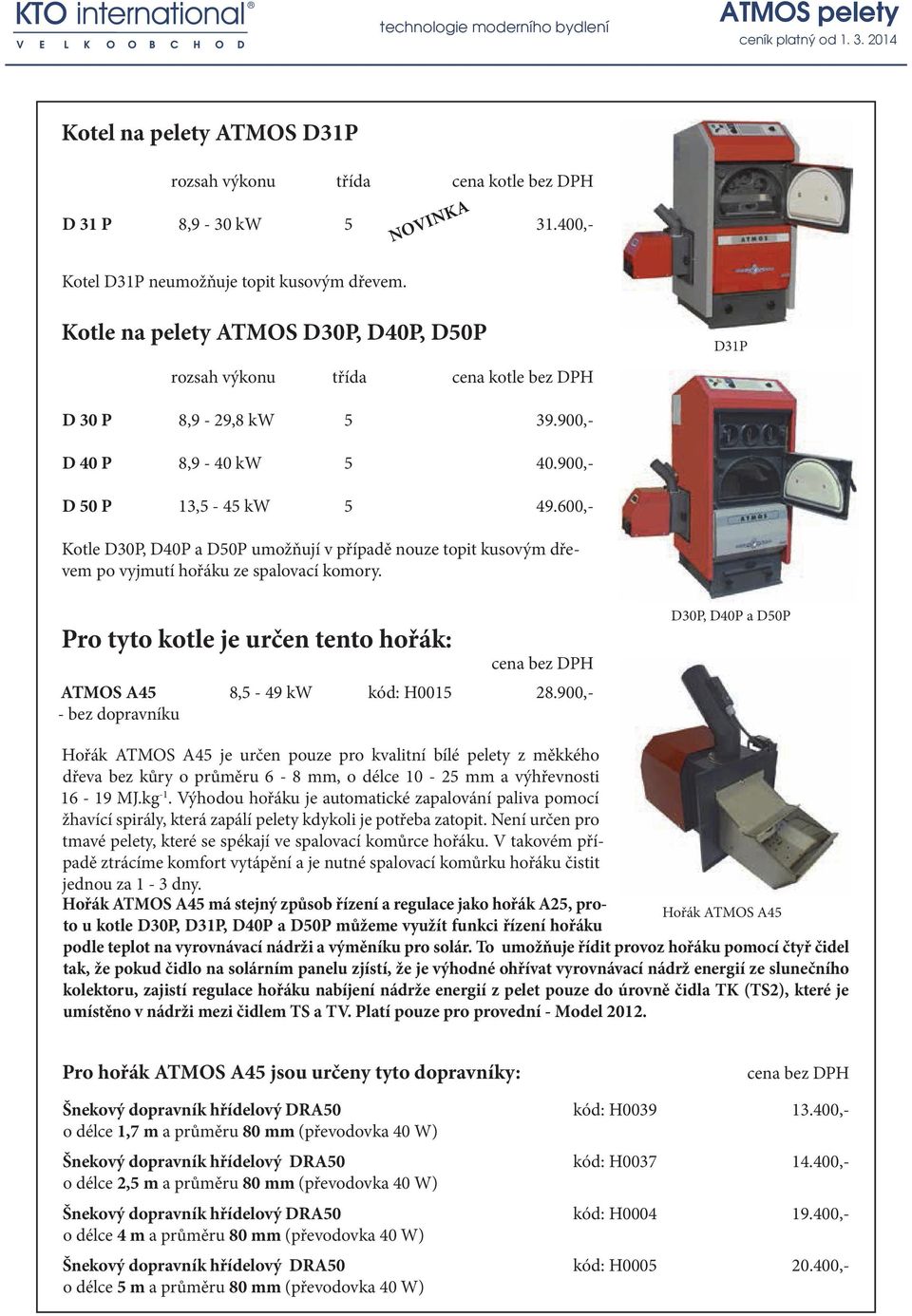 600,- Kotle D30P, D40P a D50P umožňují v případě nouze topit kusovým dřevem po vyjmutí hořáku ze spalovací komory. Pro tyto kotle je určen tento hořák: ATMOS A45 8,5-49 kw kód: H0015 28.