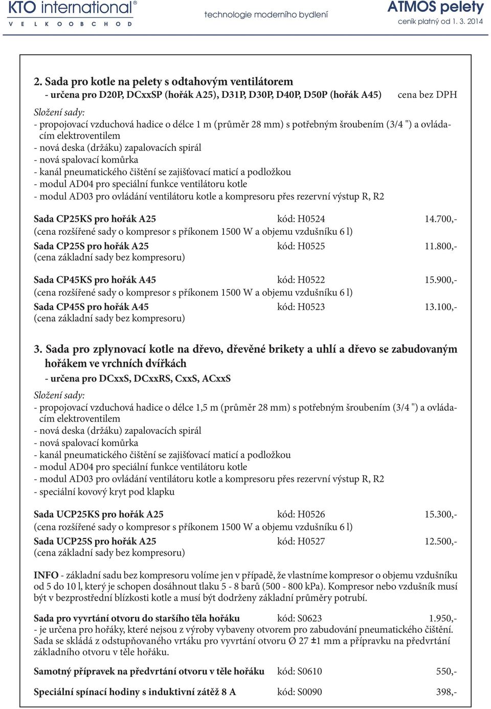 AD04 pro speciální funkce ventilátoru kotle - modul AD03 pro ovládání ventilátoru kotle a kompresoru přes rezervní výstup R, R2 Sada CP25KS pro hořák A25 kód: H0524 14.