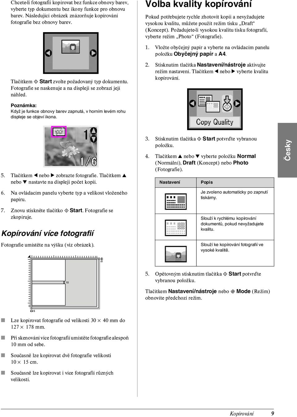 Požadujete-li vysokou kvalitu tisku fotografií, vyberte režim Photo (Fotografie). 1. Vložte obyčejný papír a vyberte na ovládacím panelu položku Obyčejný papír a A4.