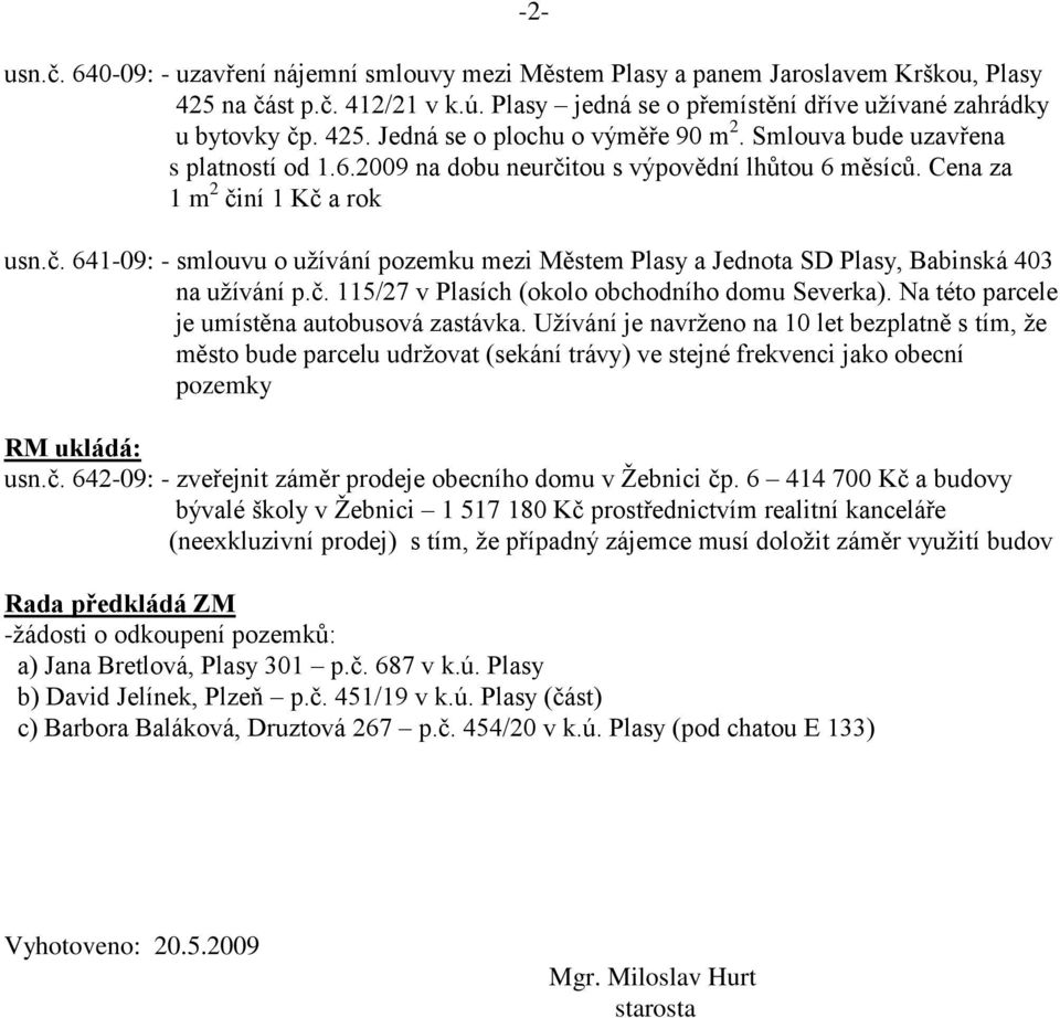 č. 115/27 v Plasích (okolo obchodního domu Severka). Na této parcele je umístěna autobusová zastávka.