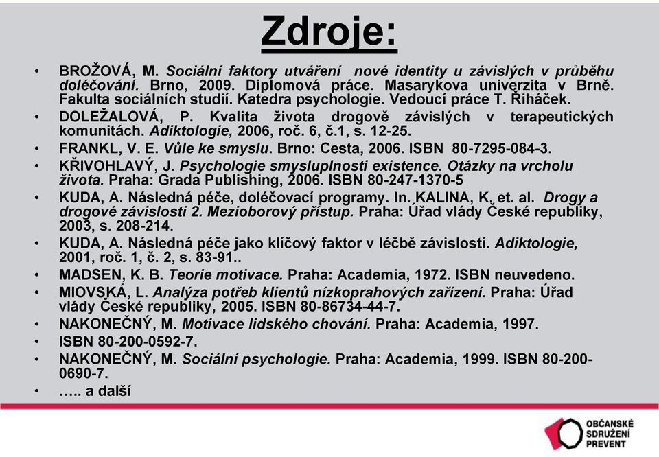 ISBN 80-7295-084-3. KŘIVOHLAVÝ, J. Psychologie smysluplnosti existence. Otázky na vrcholu života. Praha: Grada Publishing, 2006. ISBN 80-247-1370-5 KUDA, A. Následná péče, doléčovací programy. In.