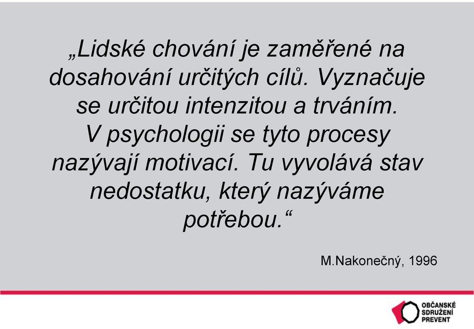 V psychologii se tyto procesy nazývají motivací.