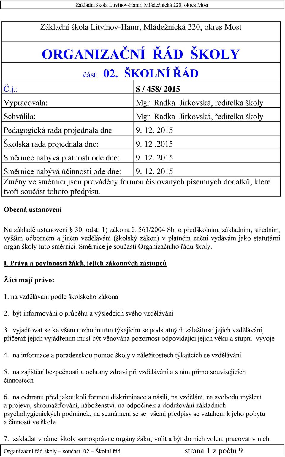 Radka Jirkovská, ředitelka školy Směrnice nabývá účinnosti ode dne: 9. 12. 2015 Změny ve směrnici jsou prováděny formou číslovaných písemných dodatků, které tvoří součást tohoto předpisu.