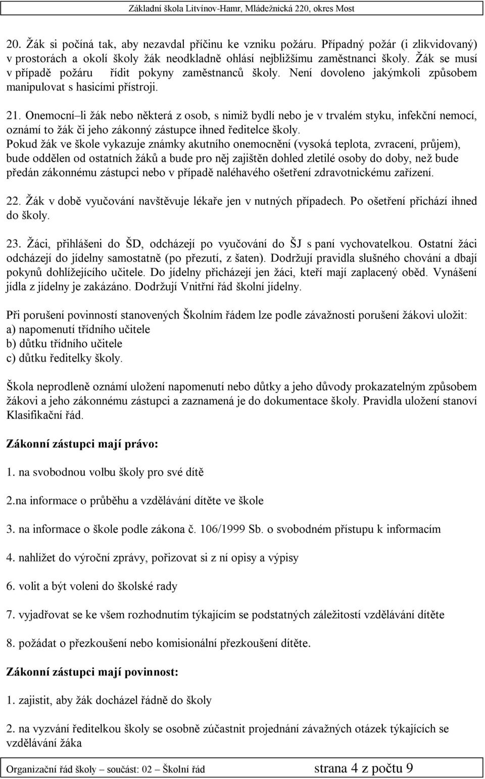 Onemocní li žák nebo některá z osob, s nimiž bydlí nebo je v trvalém styku, infekční nemocí, oznámí to žák či jeho zákonný zástupce ihned ředitelce školy.