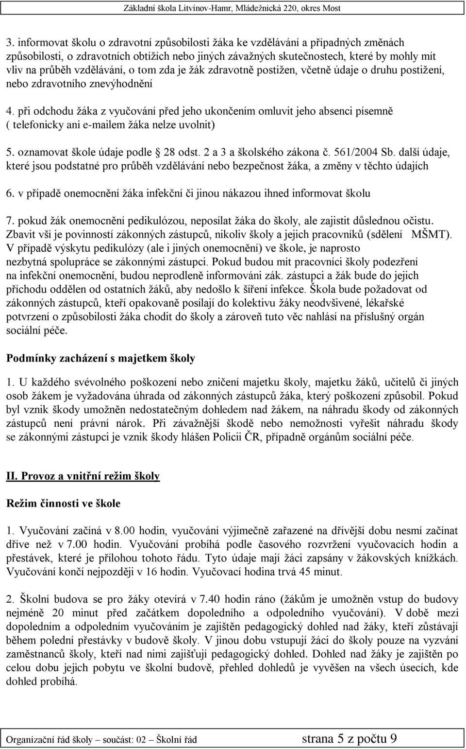 při odchodu žáka z vyučování před jeho ukončením omluvit jeho absenci písemně ( telefonicky ani e-mailem žáka nelze uvolnit) 5. oznamovat škole údaje podle 28 odst. 2 a 3 a školského zákona č.