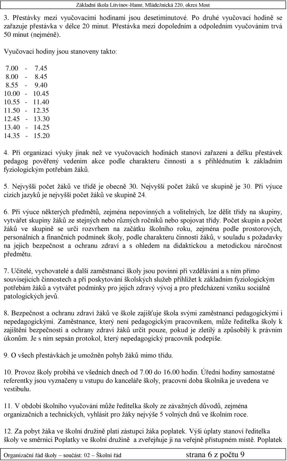 Při organizaci výuky jinak než ve vyučovacích hodinách stanoví zařazení a délku přestávek pedagog pověřený vedením akce podle charakteru činnosti a s přihlédnutím k základním fyziologickým potřebám