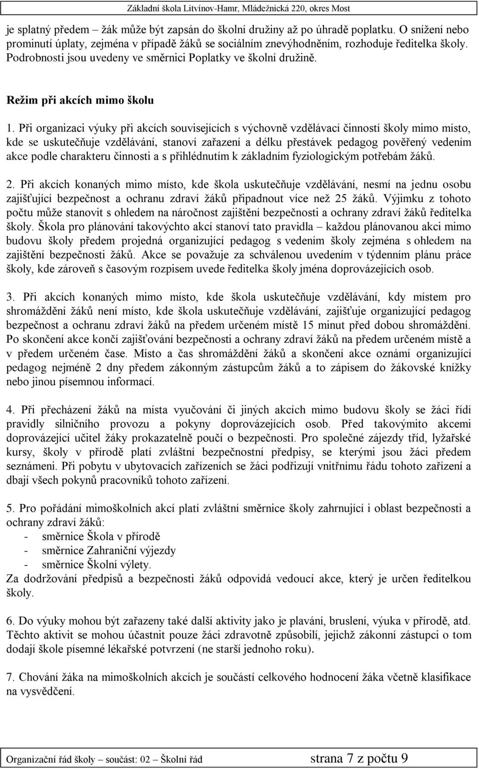 Při organizaci výuky při akcích souvisejících s výchovně vzdělávací činností školy mimo místo, kde se uskutečňuje vzdělávání, stanoví zařazení a délku přestávek pedagog pověřený vedením akce podle