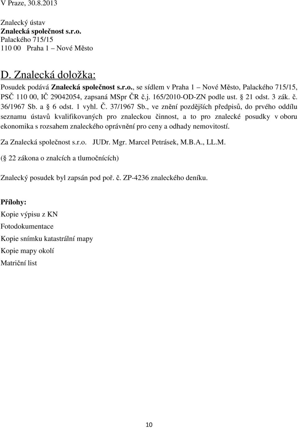 , ve znění pozdějších předpisů, do prvého oddílu seznamu ústavů kvalifikovaných pro znaleckou činnost, a to pro znalecké posudky v oboru ekonomika s rozsahem znaleckého oprávnění pro ceny a odhady