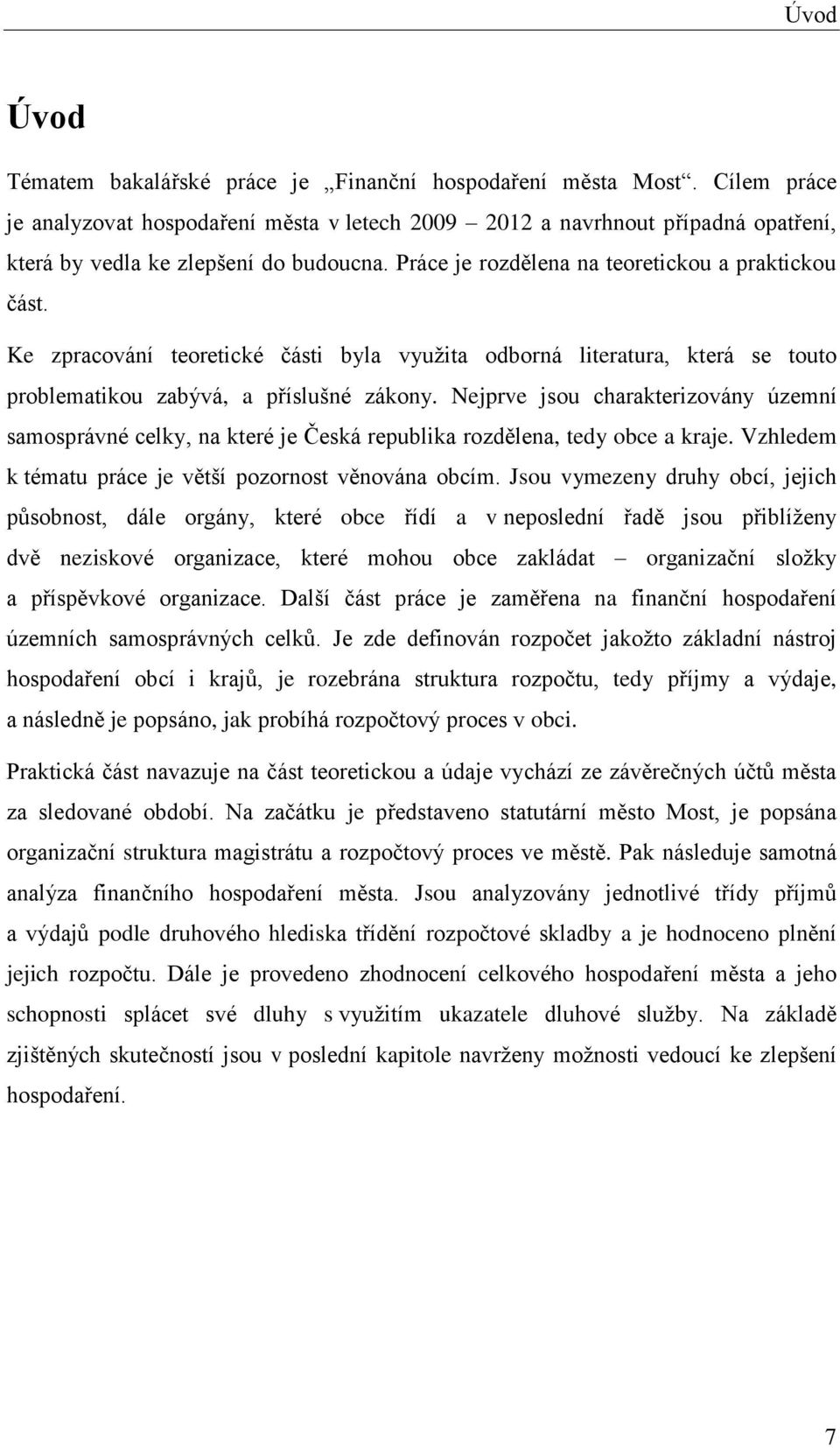 Ke zpracování teoretické části byla využita odborná literatura, která se touto problematikou zabývá, a příslušné zákony.