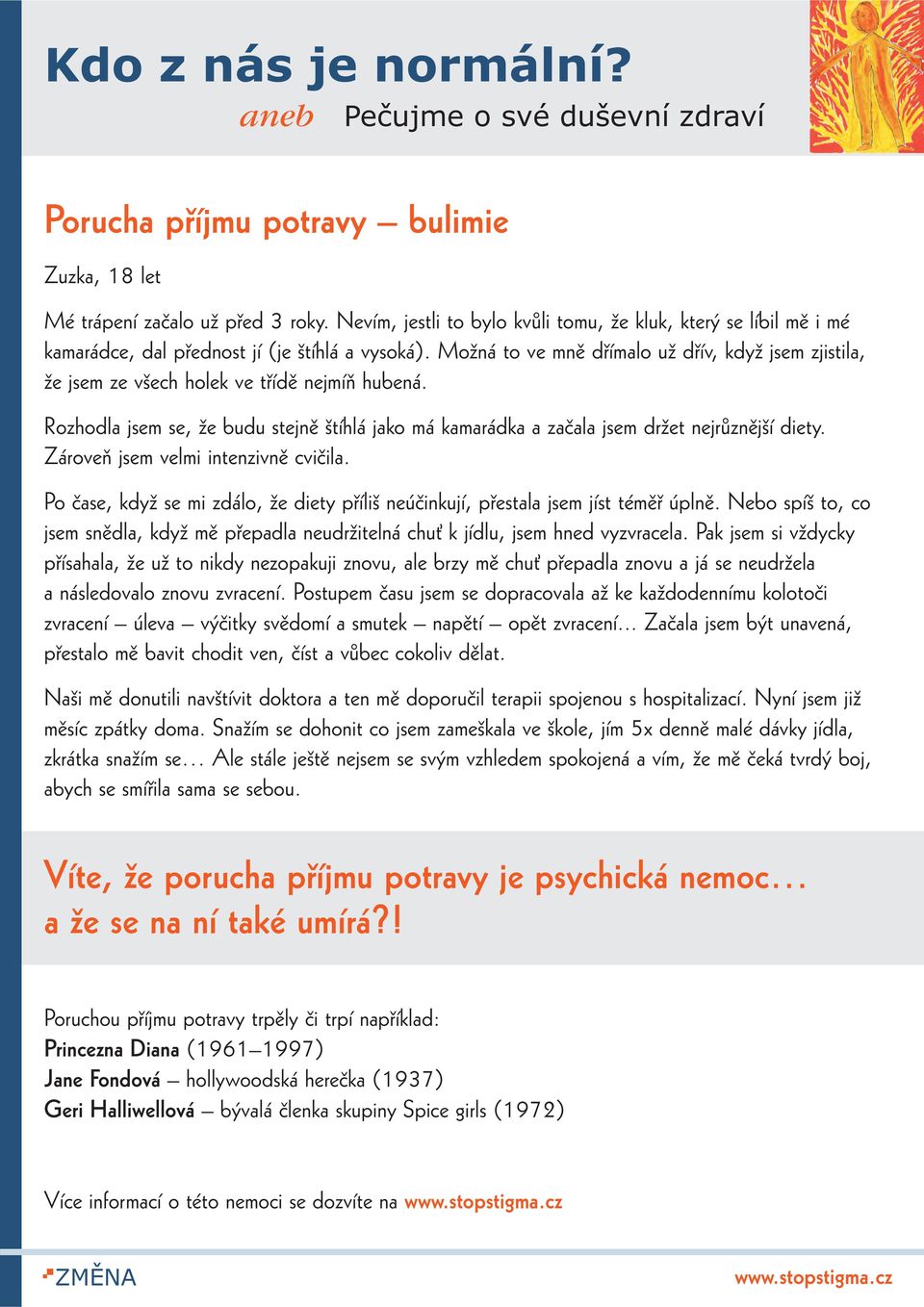 Zároveò jsem velmi intenzivnì cvièila. Po èase, když se mi zdálo, že diety pøíliš neúèinkují, pøestala jsem jíst témìø úplnì.