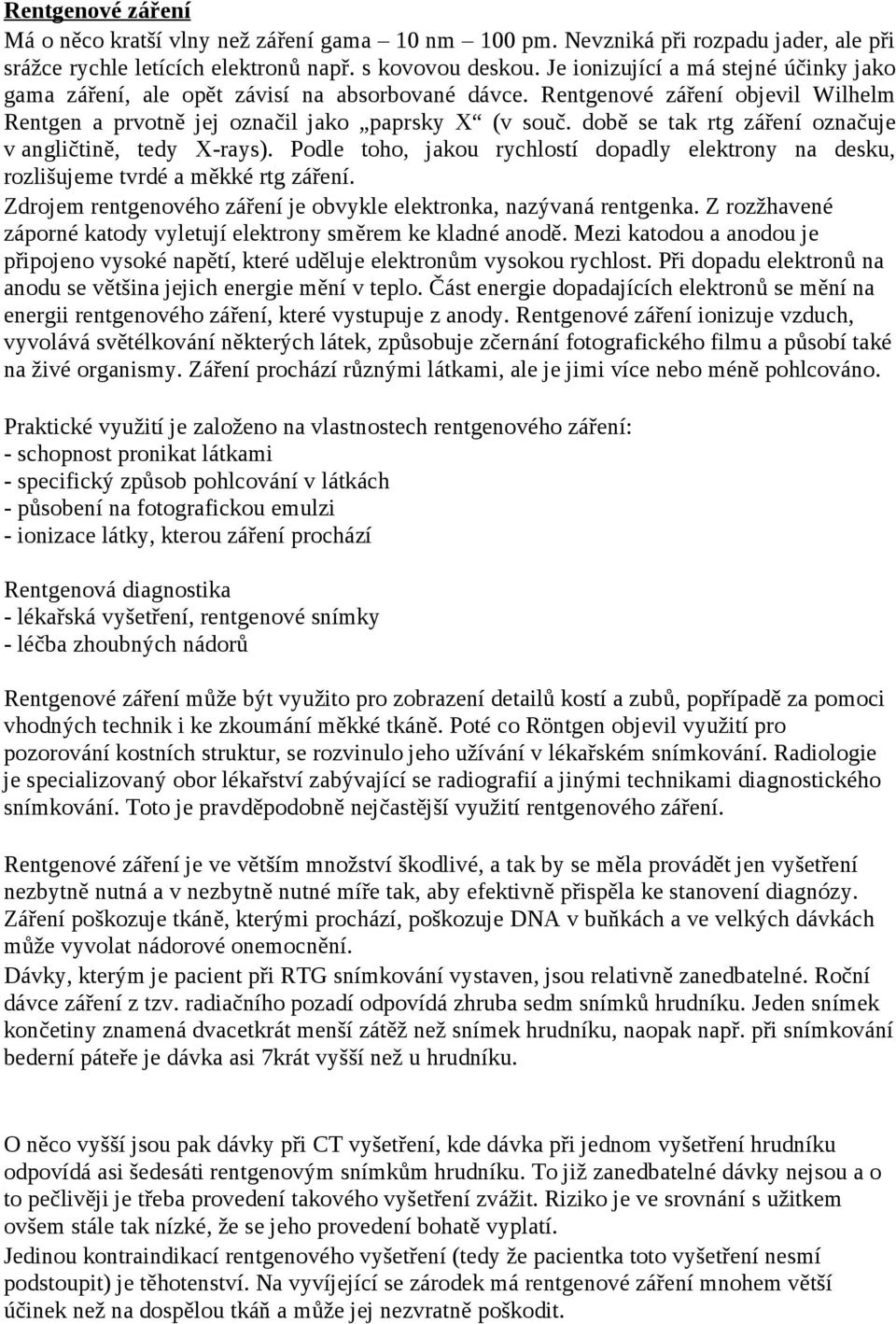 době se tak rtg záření označuje v angličtině, tedy X-rays). Podle toho, jakou rychlostí dopadly elektrony na desku, rozlišujeme tvrdé a měkké rtg záření.