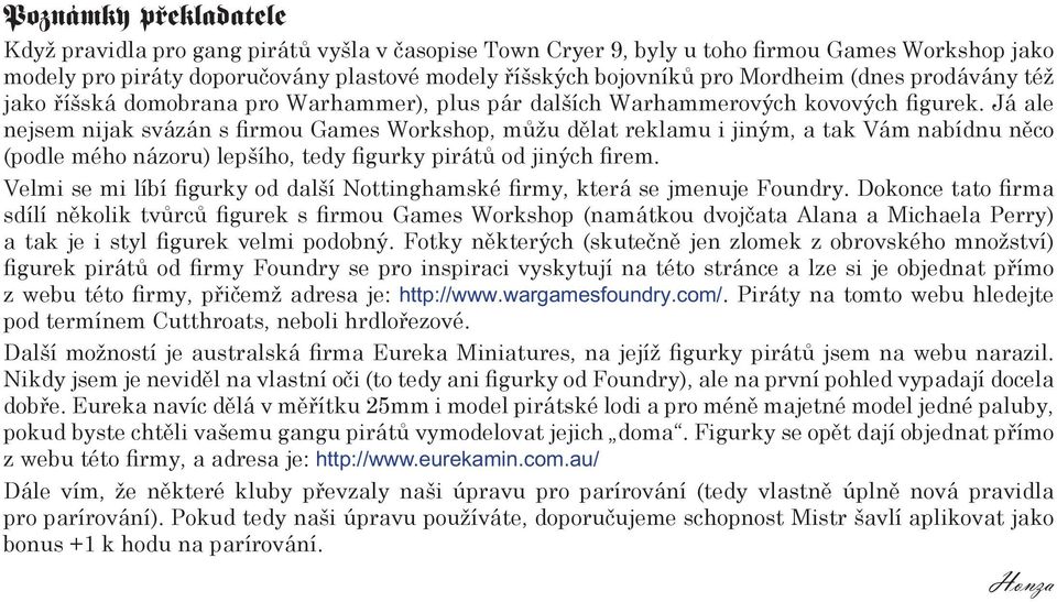 Já ale nejsem nijak svázán s rmou Games Workshop, můžu dělat reklamu i jiným, a tak Vám nabídnu něco (podle mého názoru) lepšího, tedy gurky pirátů od jiných rem.