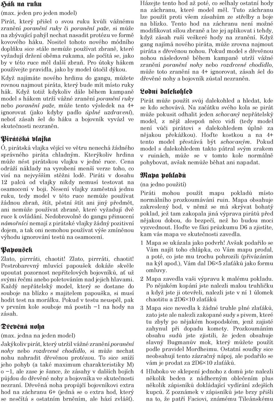 Pro útoky hákem používejte pravidla, jako by model útočil dýkou. Když najímáte nového hrdinu do gangu, můžete rovnou najmout piráta, který bude mít místo ruky hák.